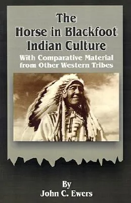 The Horse in Blackfoot Indian Culture: With Comparative Material from Other Western Tribes