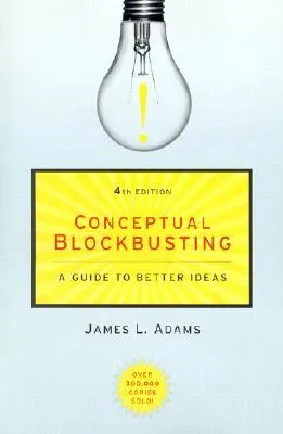 Conceptual Blockbusting: A Guide to Better Ideas