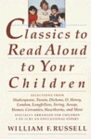 Classics to Read Aloud to Your Children: Selections from Shakespeare, Twain, Dickens, O.Henry, London, Longfellow, Irving Aesop, Homer, Cervantes, Hawthorne, and More