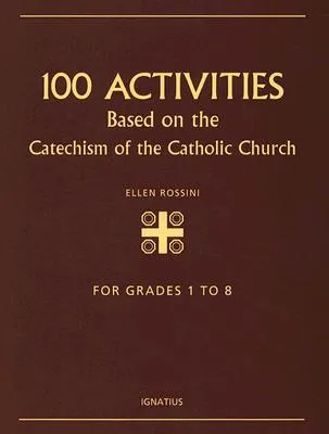 100 Activities Based on the Catechism of the Catholic Church, For Grades 1 to 8