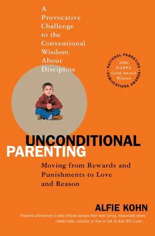 Unconditional Parenting: Moving from Rewards and Punishments to Love and Reason