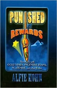 Punished by Rewards: The Trouble with Gold Stars, Incentive Plans, A's, Praise and Other Bribes