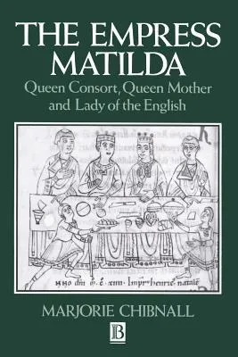 Empress Matilda: Queen Consort, Queen Mother and Lady of the English