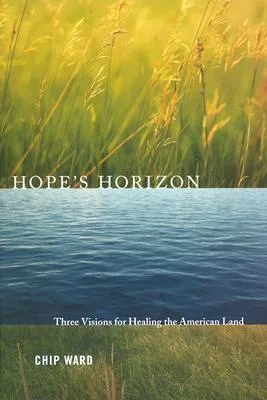 Hope's Horizon: Three Visions For Healing The American Land