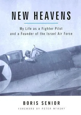 New Heavens: My Life as a Fighter Pilot and a Founder of the Israel Air Force