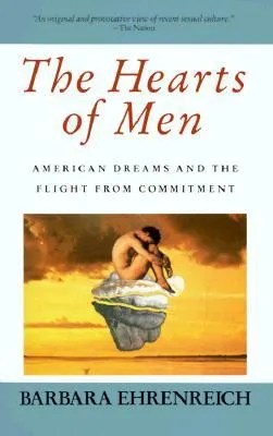 The Hearts of Men: American Dreams and the Flight from Commitment