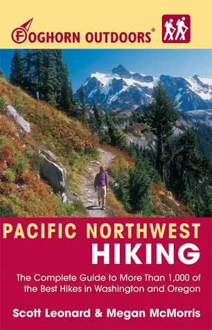 Pacific Northwest Hiking: The Complete Guide to More Than 1,000 of the Best Hikes in Washington and Oregon (Foghorn Outdoors)