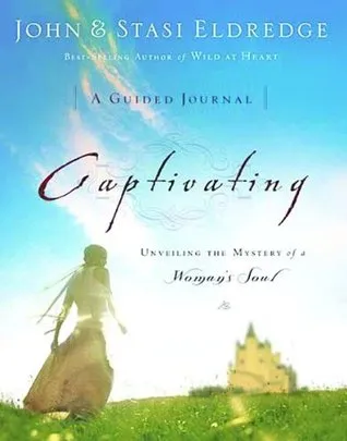 Captivating: A Guided Journal: Unveiling the Mystery of a Woman's Soul