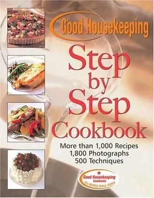 Good Housekeeping Step by Step Cookbook: More Than 1,000 Recipes* 1,800 Photographs* 500 Techniques