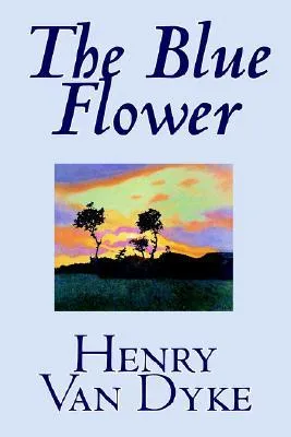 The Blue Flower by Henry Van Dyke, Fiction, Short Stories