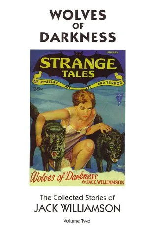 Wolves of Darkness: The Collected Stories of Jack Williamson, Volume Two