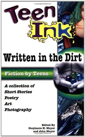 Teen Ink: Written in the Dirt: A Collection of Short Stories, Poetry, Art and Photography