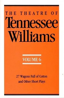 The Theatre of Tennessee Williams, Vol. 6: 27 Wagons Full of Cotton and Other Short Plays