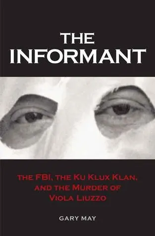 The Informant: The FBI, the Ku Klux Klan, and the Murder of Viola Liuzzo