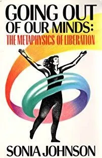 Going Out of Our Minds: The Metaphysics of Liberation