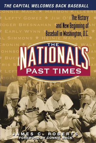 The Nationals Past Times: The History and New Beginning of Baseball in Washington, D.C.