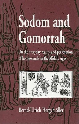 Sodom and Gomorrah: On the Everyday Reality and Persecution of Homosexuals in the Middle Ages