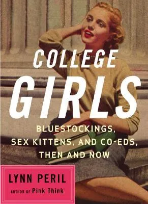 College Girls: Bluestockings, Sex Kittens, and Co-eds, Then and Now