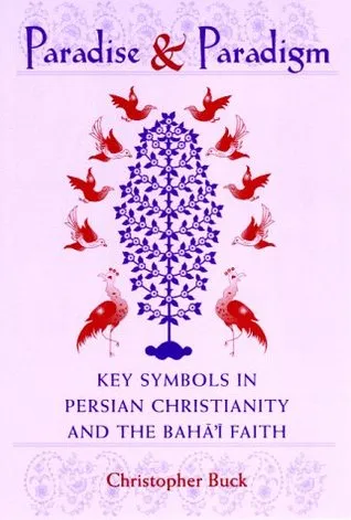 Paradise and Paradigm: Key Symbols in Persian Christianity and the Baha'i Faith