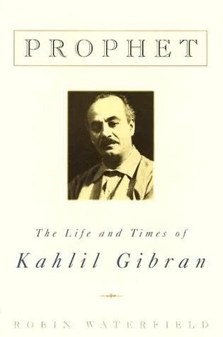 Prophet: The Life and Times of Kahlil Gibran