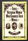 Three Victorian Women Who Changed Their World: Josephine Butler, Octavia Hill, Florence Nightingale