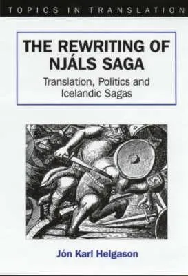 The Rewriting of Njáls Saga: Translation, Politics, and Icelandic Sagas (Topics in Translation, 16)