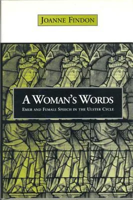 Womans Words: Emer and Female Speech in the Ulster Cycle