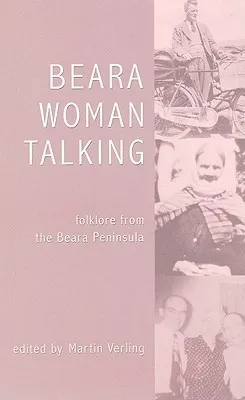 Beara Woman Talking: The Lore of Peig Minihane: Folklore from the Beara Peninsula, Co. Cork