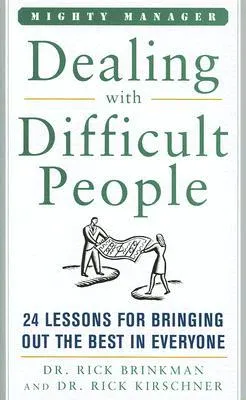 Dealing with Difficult People: 24 Lessons for Bringing Out the Best in Everyone