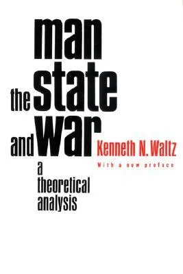 Man, the State, and War: A Theoretical Analysis