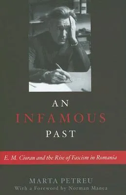 An Infamous Past: E.M. Cioran and the Rise of Fascism in Romania