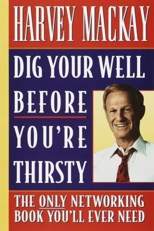 Dig Your Well before You're Thirsty: The only networking book you'll ever need