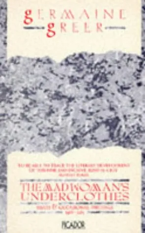 The Madwoman's Underclothes: Essays And Occasional Writings 1968 85