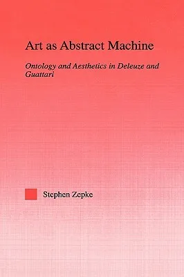 Art as Abstract Machine: Ontology and Aesthetics in Deleuze and Guattari