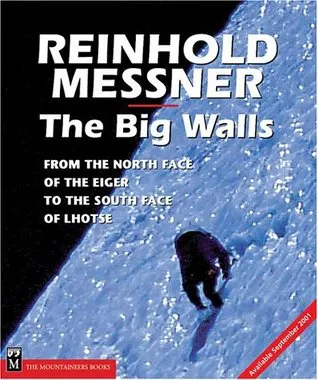 The Big Walls: From the North Face of the Eiger to the South Face of Dhaulagiri