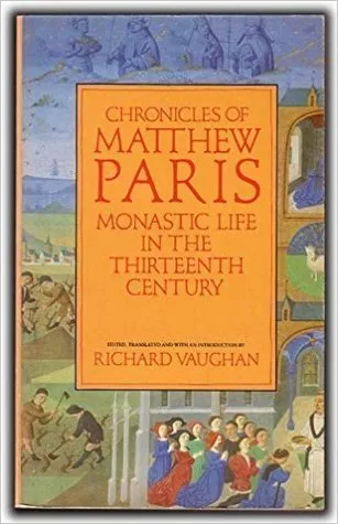 Chronicles of Matthew Paris: Monastic Life in the Thirteenth Century