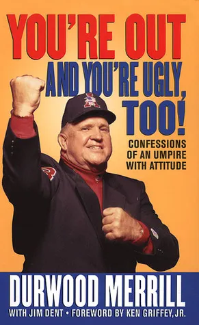 You're Out and You're Ugly, Too!: Confessions Of An Umpire With An Attitude