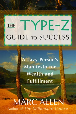 The Type-Z Guide to Success: A Lazy Person’s Manifesto to Wealth and Fulfillment