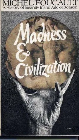 Madness and Civilization: A History of Insanity in the Age of Reason