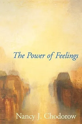 The Power of Feelings: Personal Meaning in Psychoanalysis, Gender, and Culture