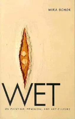 Wet: On Painting, Feminism, and Art Culture