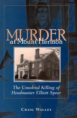 Murder at Mount Hermon: The Unsolved Killing of Headmaster Elliott Speer