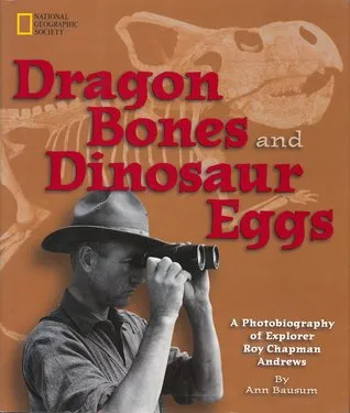 Dragon Bones and Dinosaur Eggs: A Photobiography of Explorer Roy Chapman Andrews