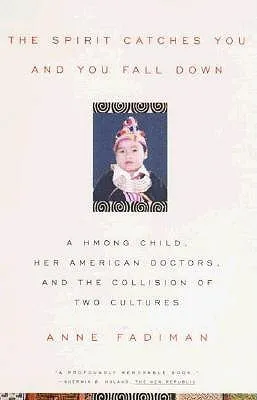 The Spirit Catches You and You Fall Down: A Hmong Child, Her American Doctors, and the Collision of Two Cultures