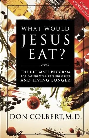 What Would Jesus Eat?: The Ultimate Program for Eating Well, Feeling Great, and Living Longer