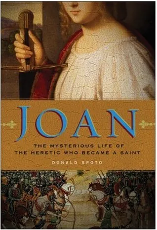 Joan: The Mysterious Life of the Heretic Who Became a Saint