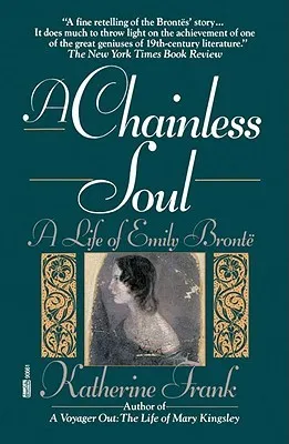 A Chainless Soul: A Life of Emily Brontë