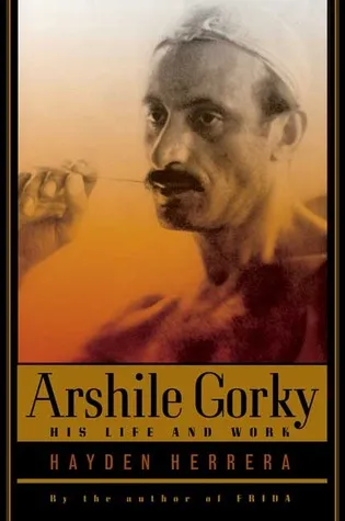 Arshile Gorky: His Life and Work