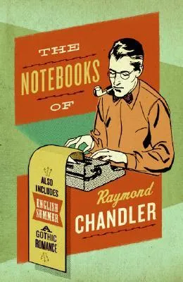 The Notebooks of Raymond Chandler; and English Summer: A Gothic Romance