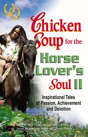 Chicken Soup for the Horse Lover's Soul II: Inspirational Tales of Passion, Achievement and Devotion